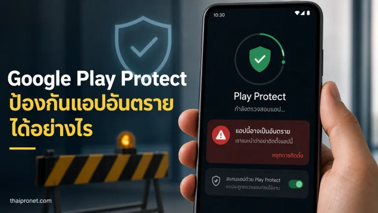 Google Play Protect คืออะไร เปิดไว้ช่วยป้องกันแอปอันตรายบน Android ได้อย่างไร